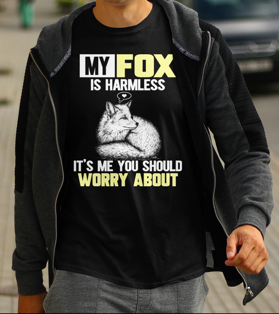 MY FOX IS HARMLESS IT'S ME YOU SHOULD WORRY ABOUT T-Shirt
