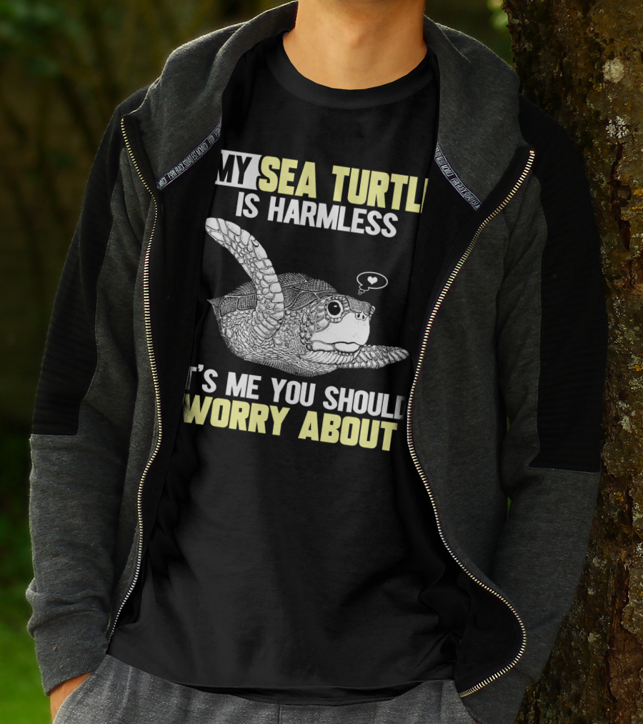 MY SEA TURTLE IS HARMLESS IT'S ME YOU SHOULD WORRY ABOUT T-Shirt