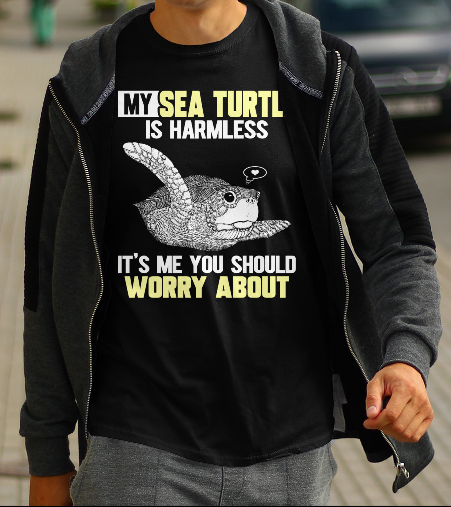 MY SEA TURTLE IS HARMLESS IT'S ME YOU SHOULD WORRY ABOUT T-Shirt