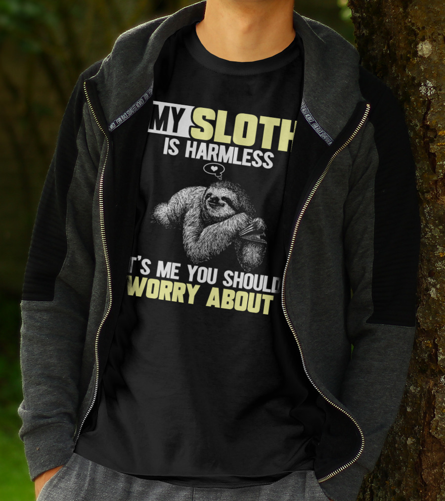 MY SLOTH IS HARMLESS IT'S ME YOU SHOULD WORRY ABOUT T-Shirt