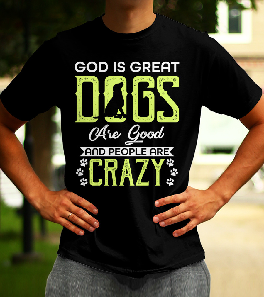 God Is Great Dogs Are Good And People Are Crazy With Paw Prints T-Shirt