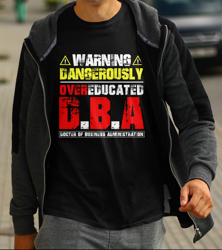Warning Dangerously Overeducated Doctor Of Business Administration DBA T-Shirt