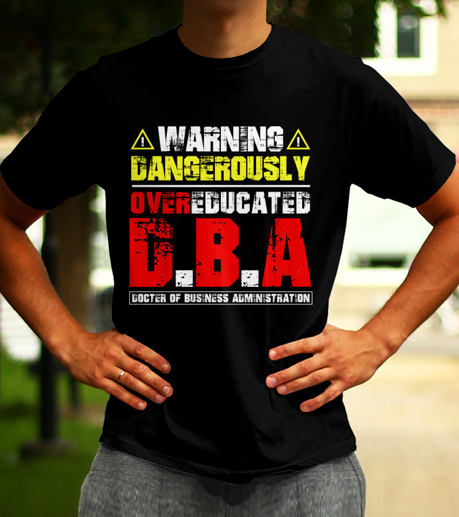 Warning Dangerously Overeducated Doctor Of Business Administration DBA T-Shirt