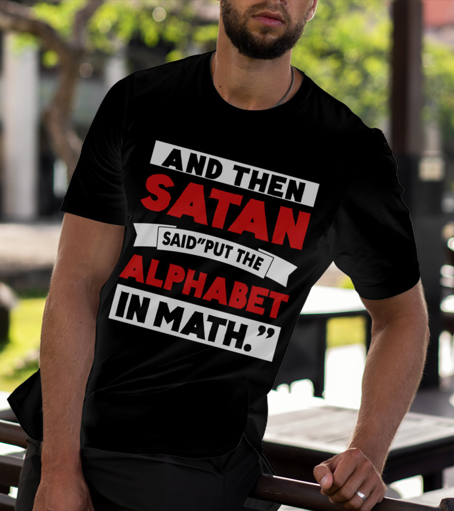 And Then Satan Said Put The Alphabet In Math T-Shirt