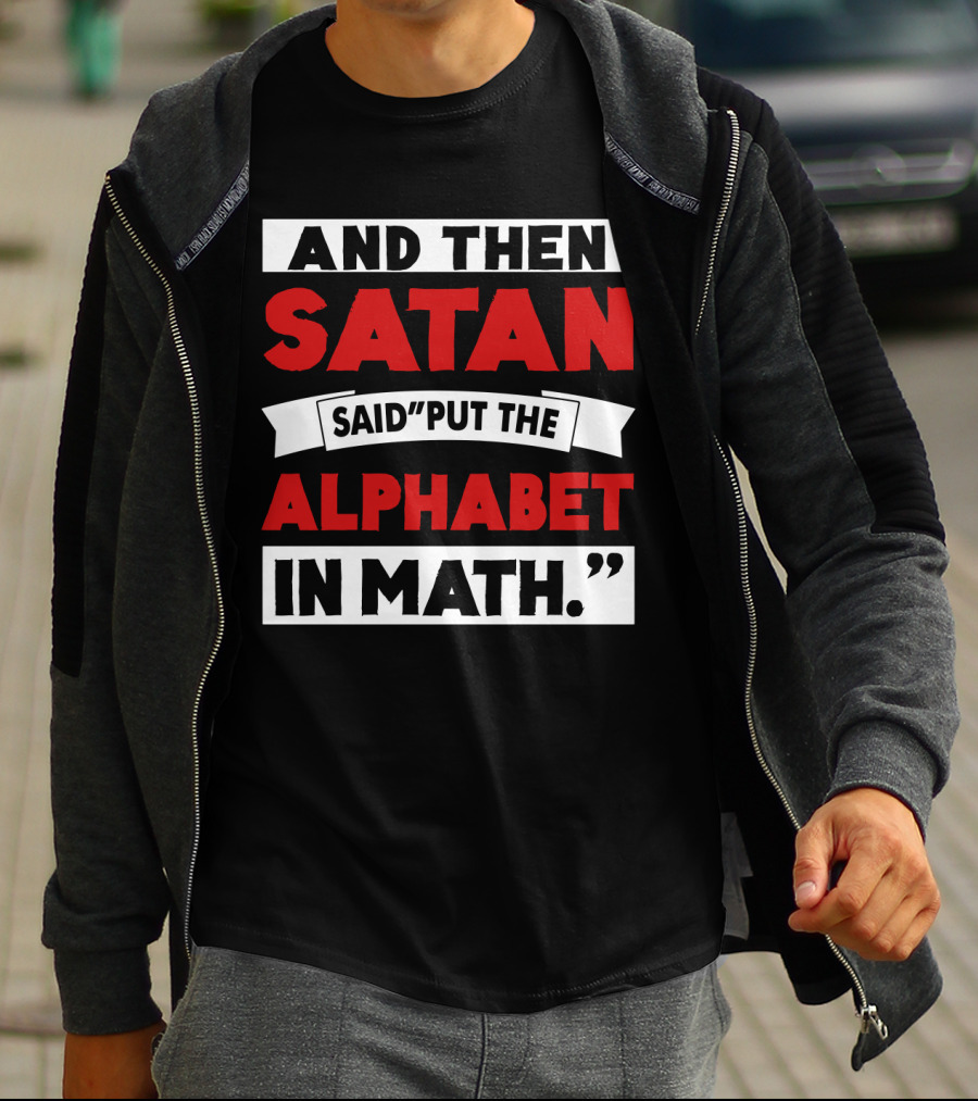 And Then Satan Said Put The Alphabet In Math T-Shirt