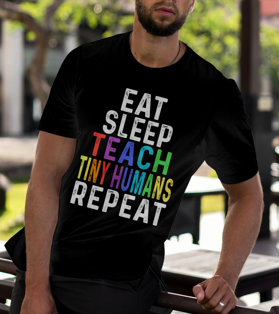 Eat Sleep Teach Colorful Tiny Humans Repeat T-Shirt