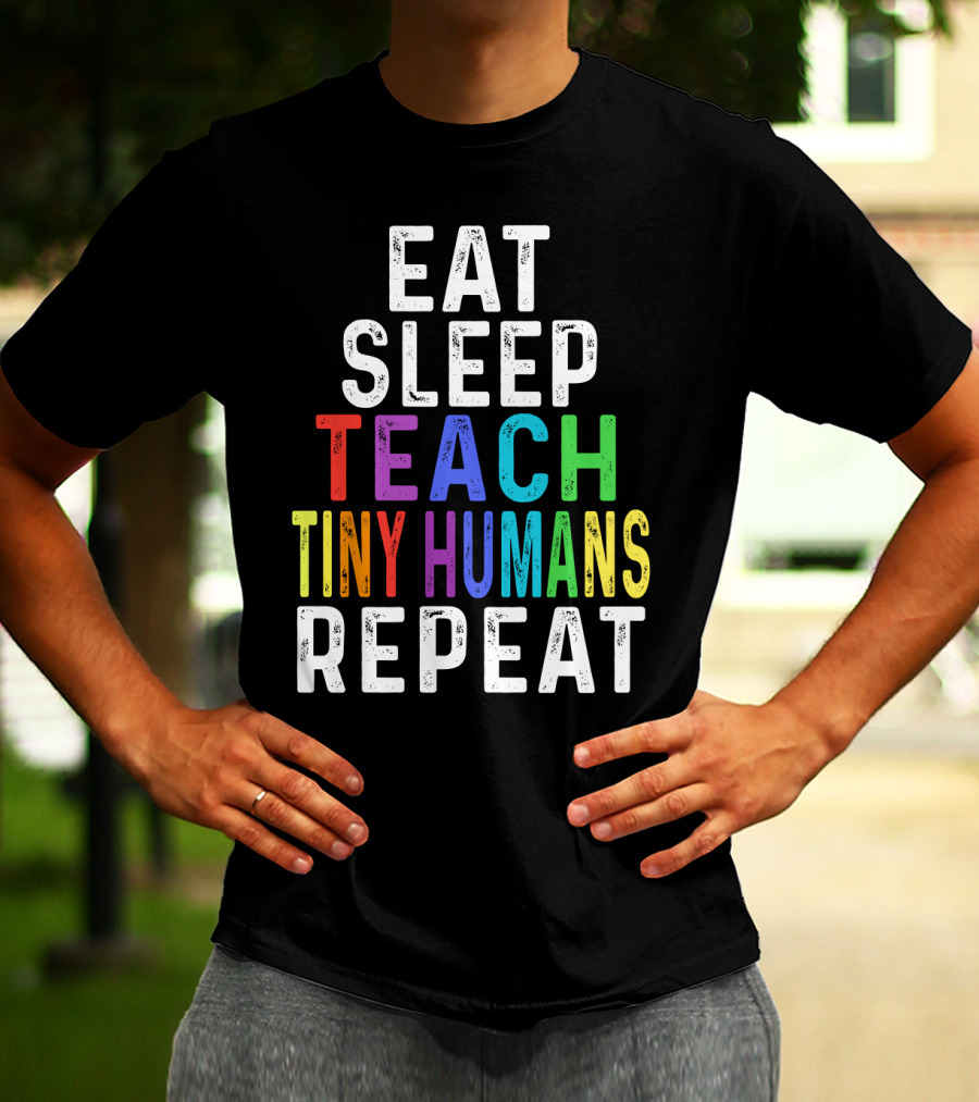 Eat Sleep Teach Colorful Tiny Humans Repeat T-Shirt