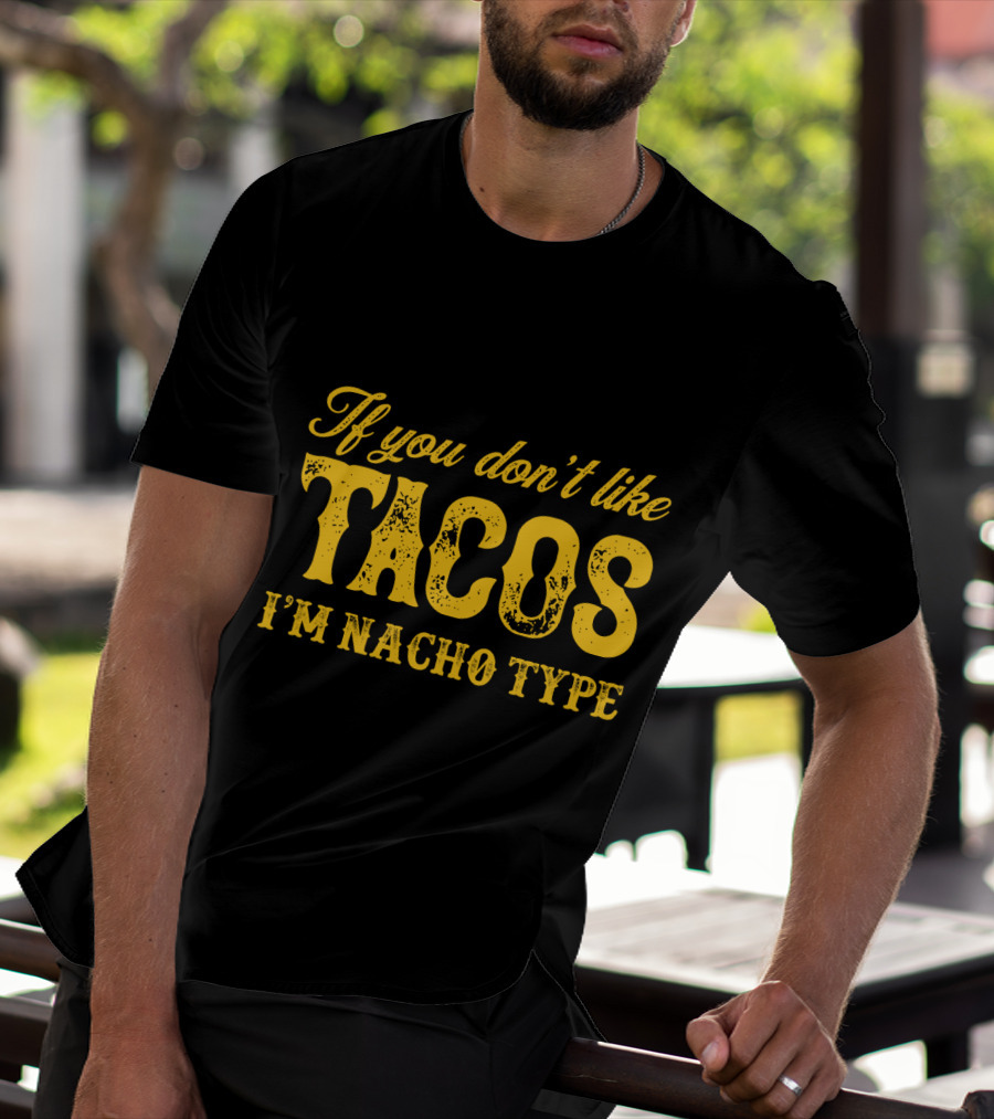 If You Don't Like Tacos I'm Nacho Type Mexican Food Lovers T-Shirt