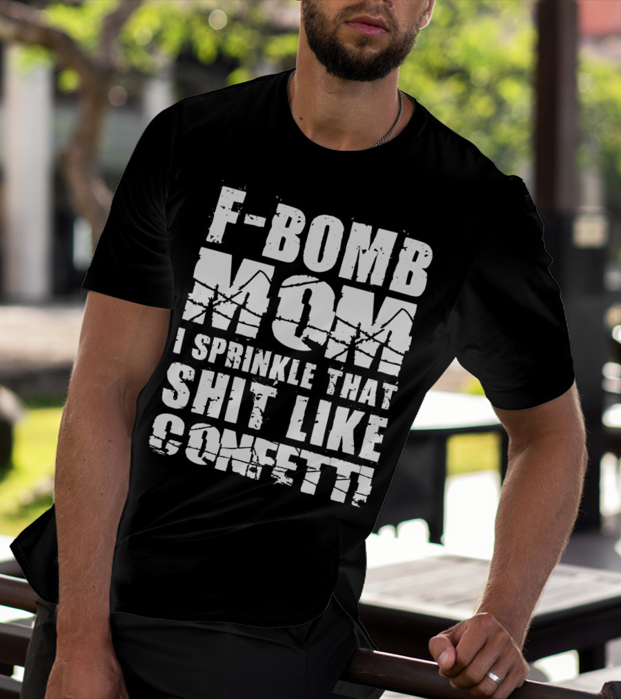 F-Bomb Mom I Sprinkle That Shit Like Confetti T-Shirt