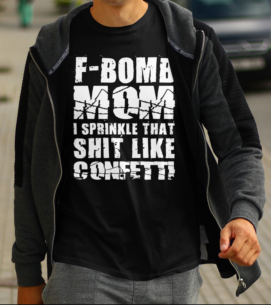 F-Bomb Mom I Sprinkle That Shit Like Confetti T-Shirt