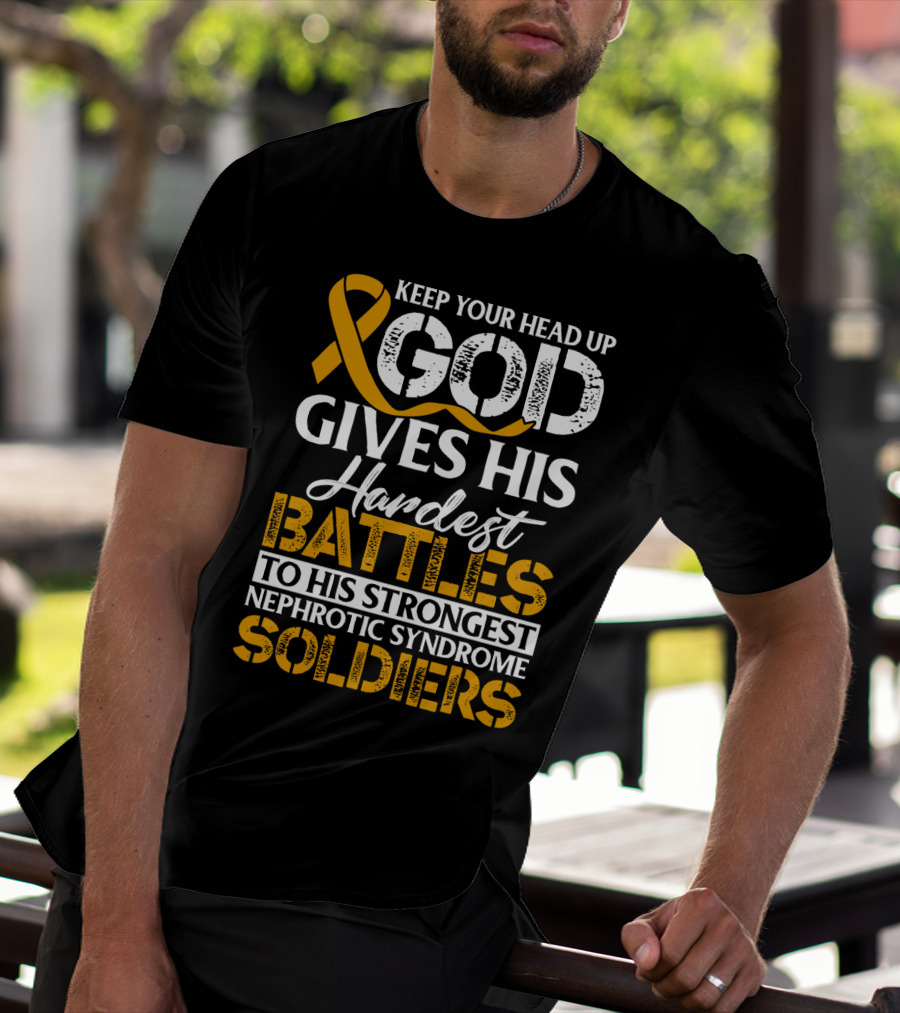 Keep Your Head Up God Gives His Hardest Battles To His Strongest Nephrotic Syndrome Soldiers T-Shirt