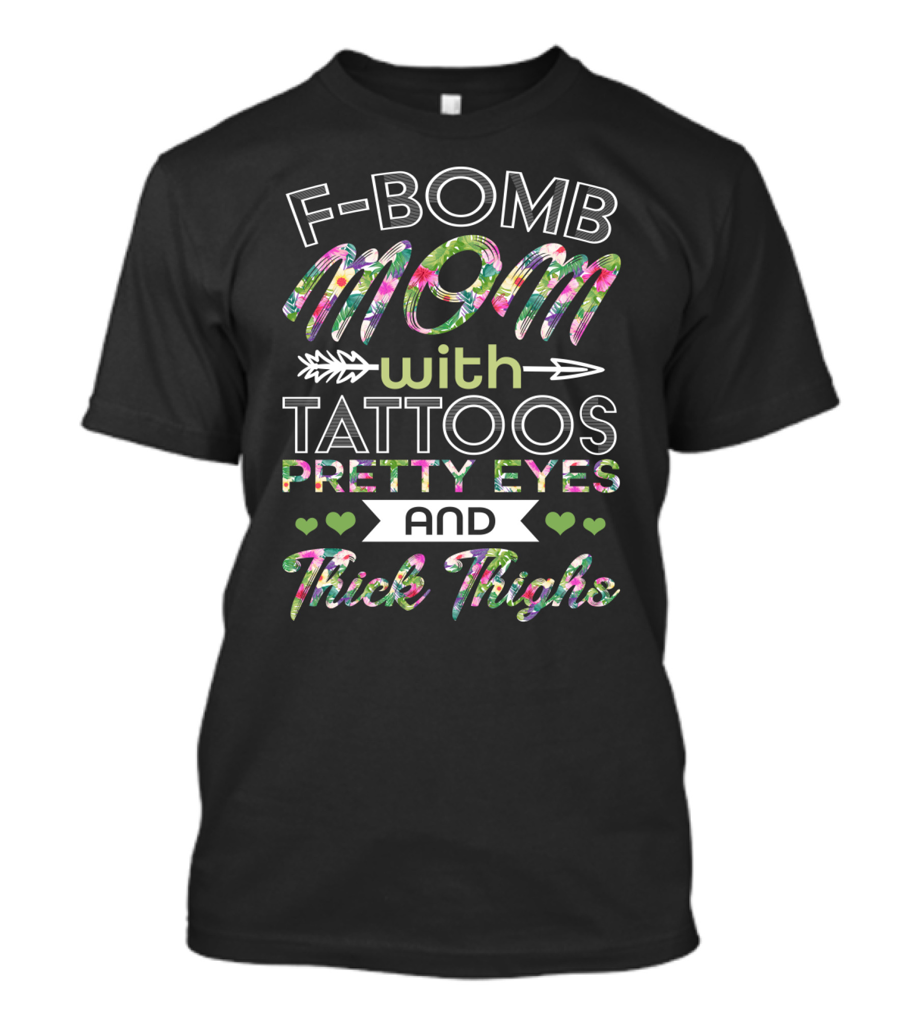 F Bomb Mom Tattoos Pretty Eyes Thick Thighs Hearts Arrow Floral Print T-Shirt