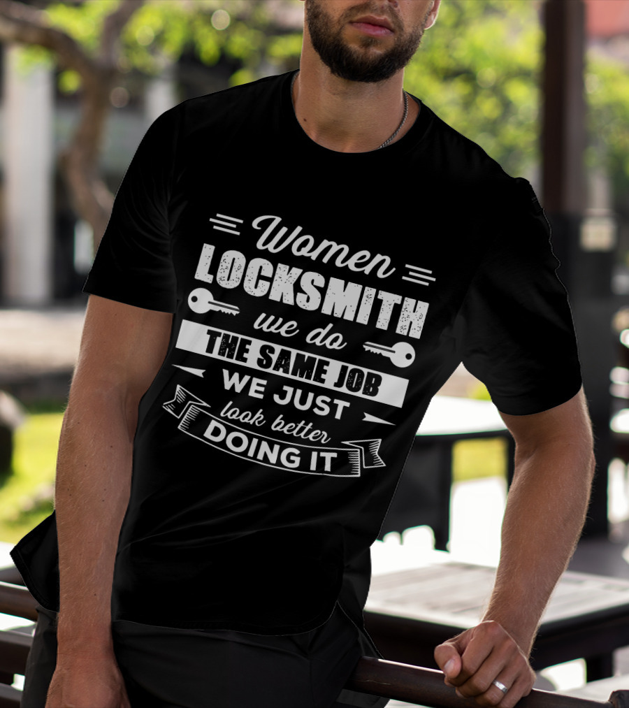 Women Locksmith We Do The Same Job We Just Look Better Doing It T-Shirt