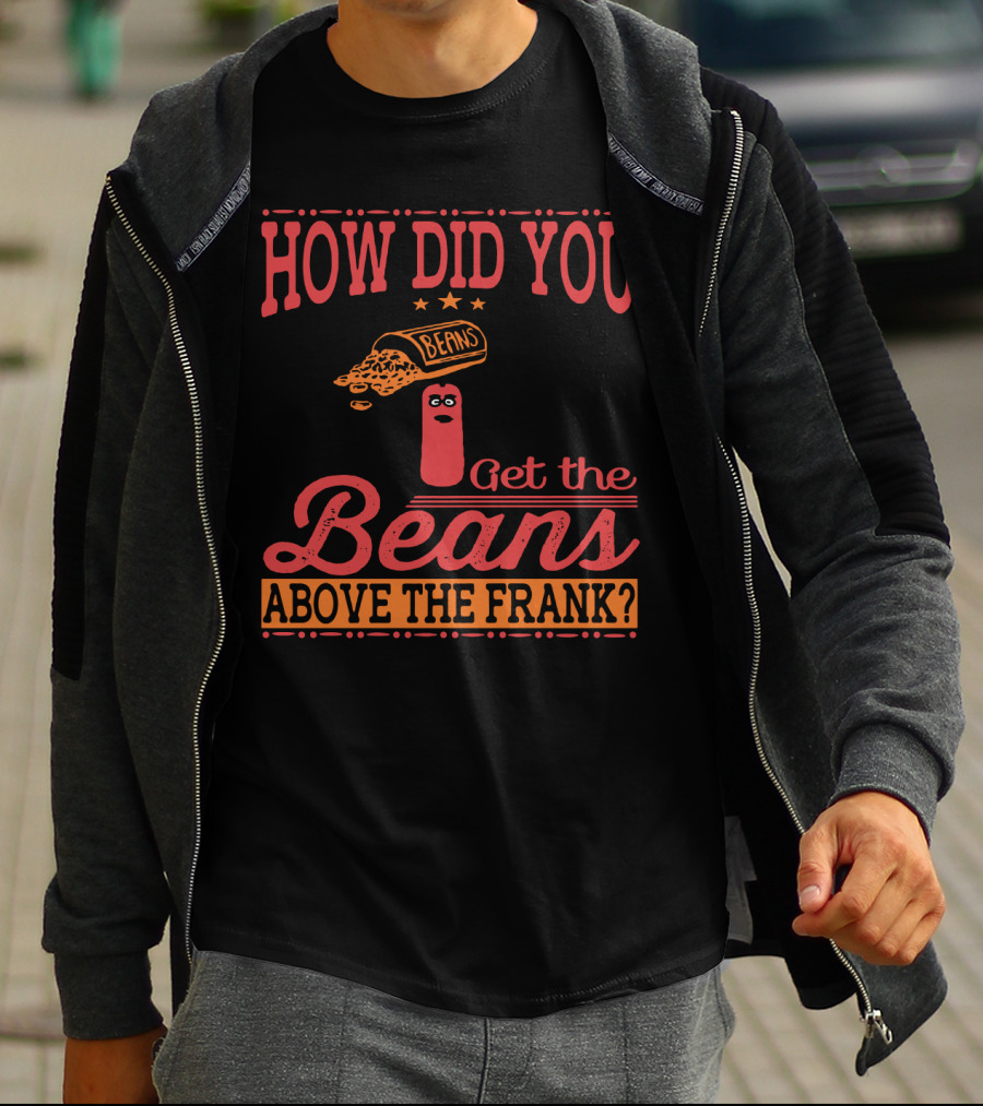 How Did You Get The Beans Above The Frank Comical Something About Mary Movie Frank And Beans T-Shirt