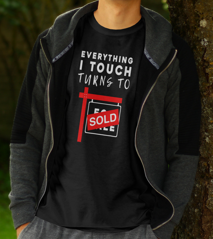 Everything I Touch Turns To Sold For Sale Sign Real Estate T-Shirt