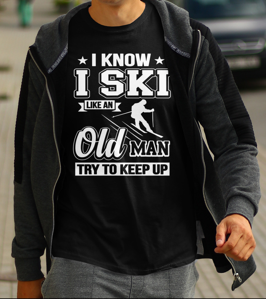 I Know I Ski Like An Old Man Try To Keep Up Skiing Challenge T-Shirt