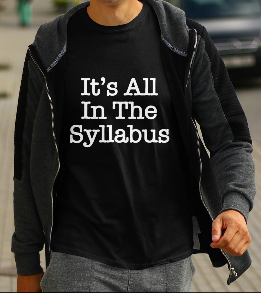 It's All In The Syllabus Funny Teacher Professor T-Shirt