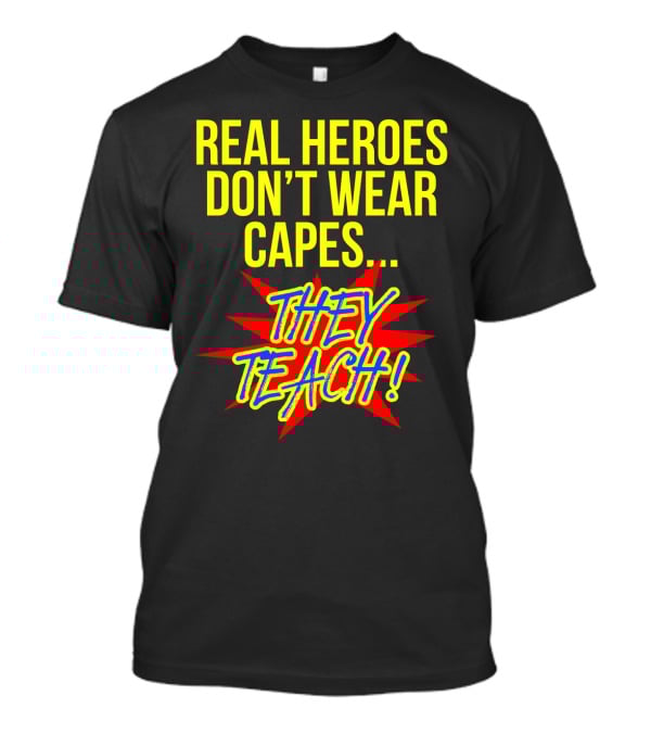 Real Heroes Don't Wear Capes They Teach T-Shirt