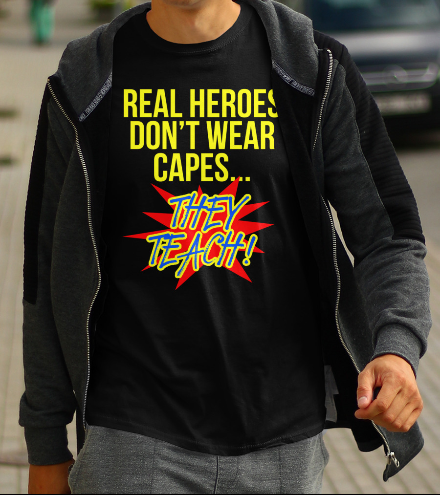 Real Heroes Don't Wear Capes They Teach T-Shirt