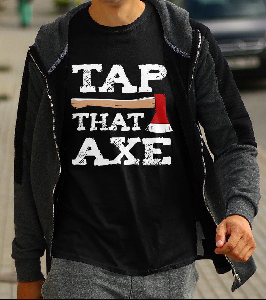 Tap That Axe Wear This Axe Throwing Text Image T-Shirt