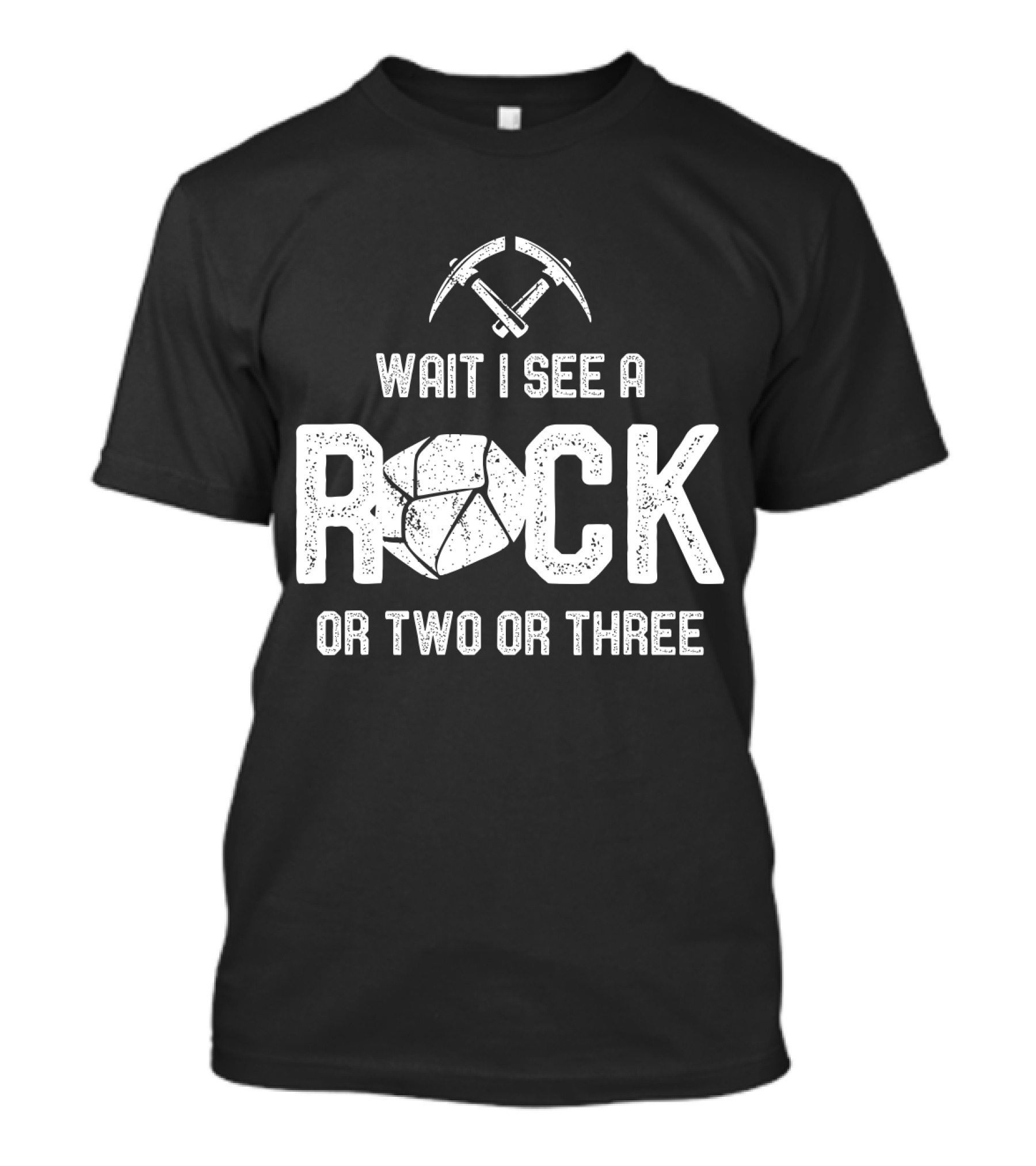 Wait I See A Rock Or Two Or Three T-Shirt