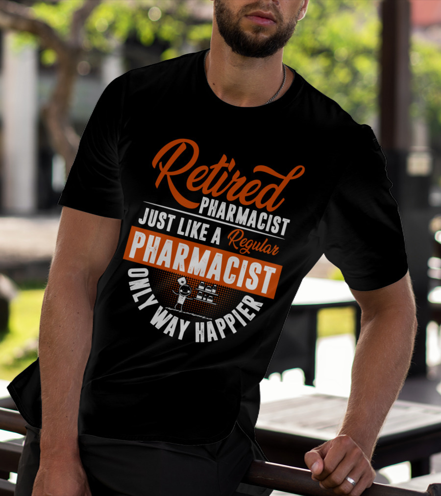 Retired Pharmacist Just Like A Regular Pharmacist Only Way Happier T-Shirt