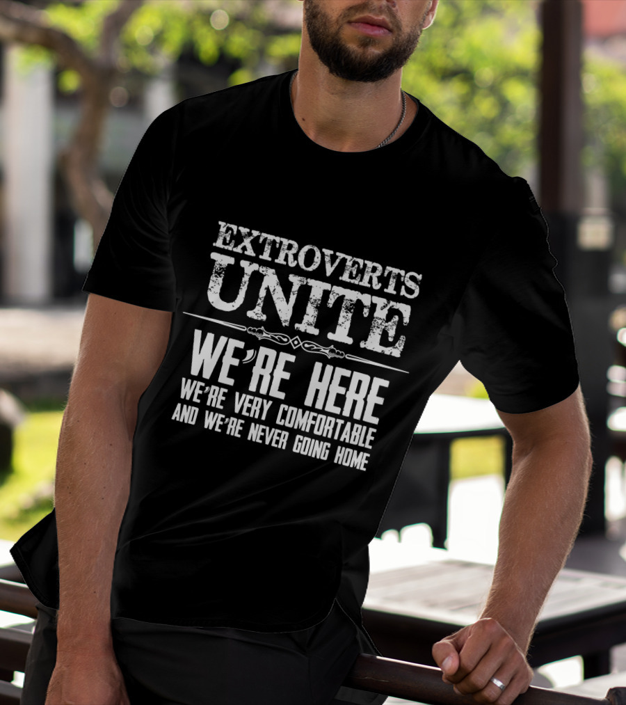 Extroverts Unite We're Here Very Comfortable Never Going Home T-Shirt