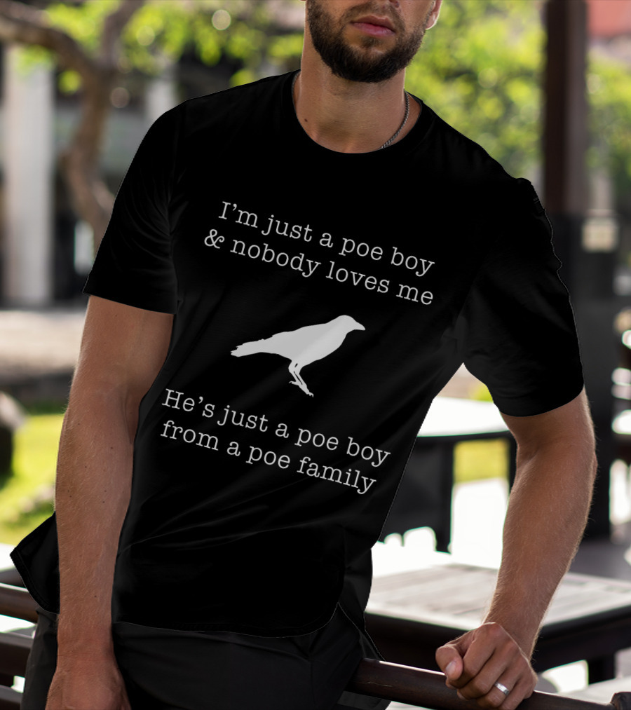 I'm Just A Poe Boy And Nobody Loves Me Edgar Allen Poe Nevermore Raven Family T-Shirt
