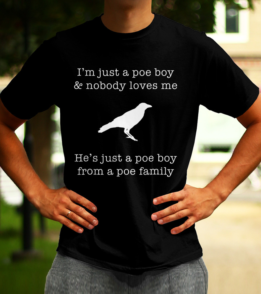 I'm Just A Poe Boy And Nobody Loves Me Edgar Allen Poe Nevermore Raven Family T-Shirt