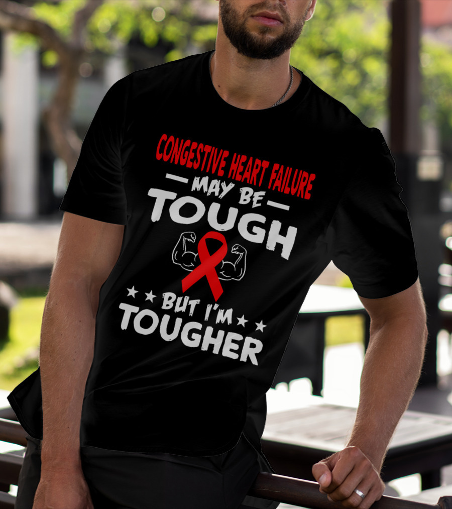 Congestive Heart Failure May Be Tough But I'm Tougher T-Shirt