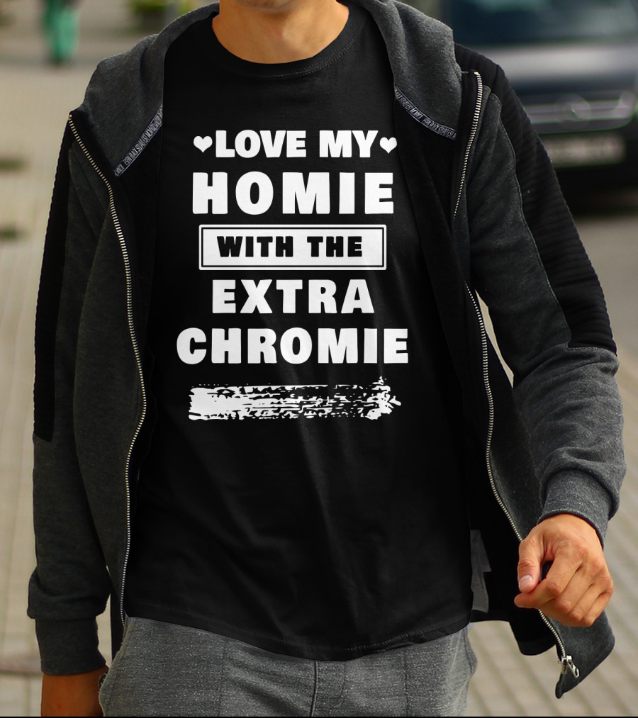 Love My Homie With The Extra Chromie Hearts Support Awareness T-Shirt