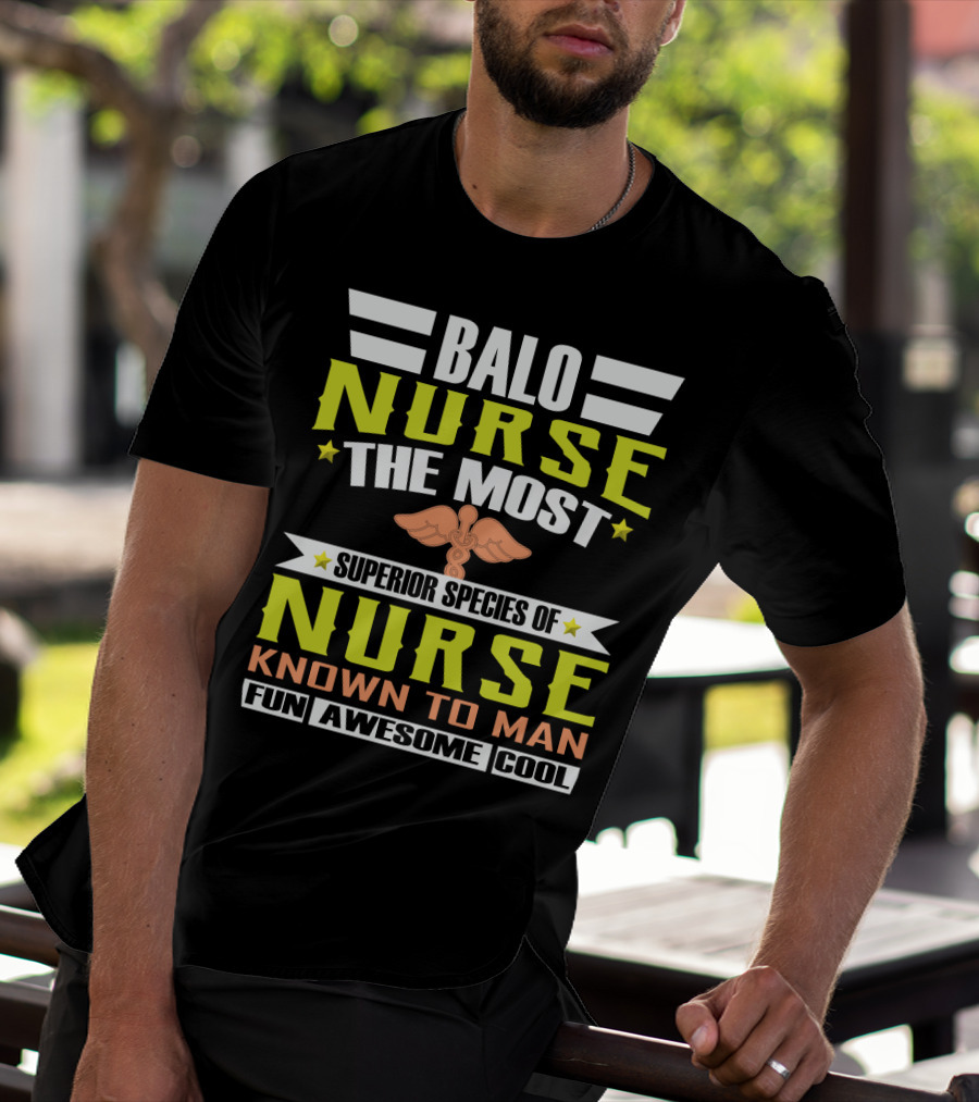 Balo Nurse The Most Superior Species Of Nurse Known To Man Fun Awesome Cool T-Shirt