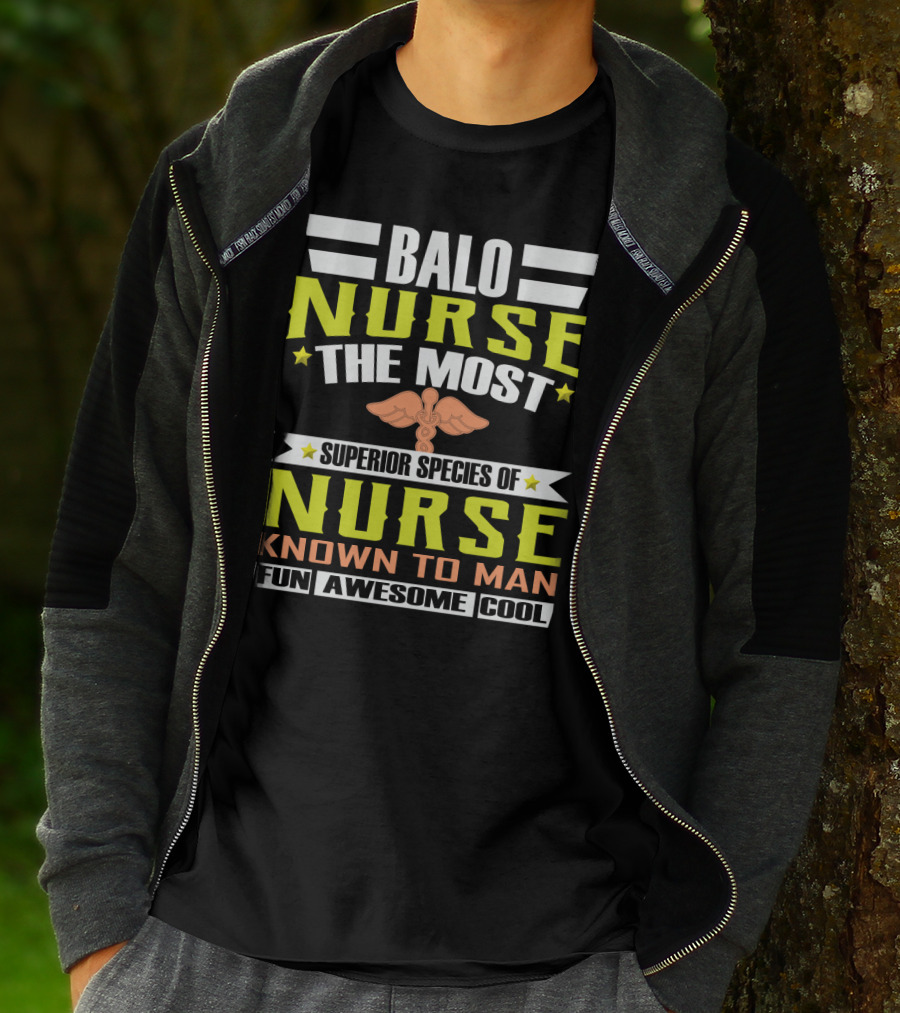 Balo Nurse The Most Superior Species Of Nurse Known To Man Fun Awesome Cool T-Shirt