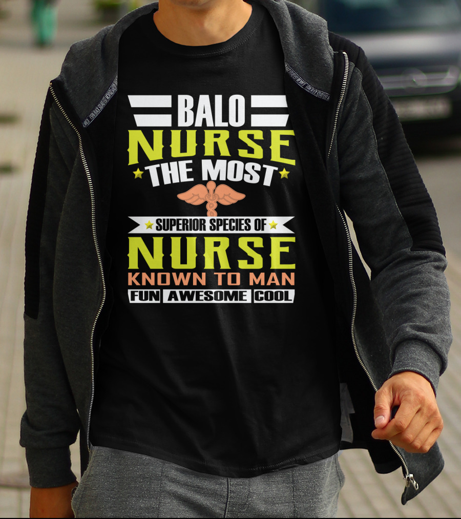 Balo Nurse The Most Superior Species Of Nurse Known To Man Fun Awesome Cool T-Shirt
