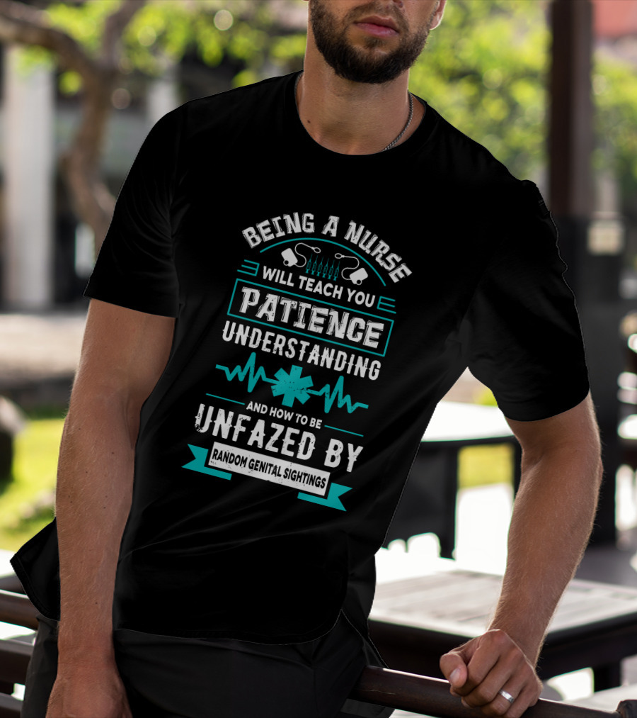 Being A Nurse Will Teach You Patience Understanding Unfazed By Random Genital Sightings T-Shirt