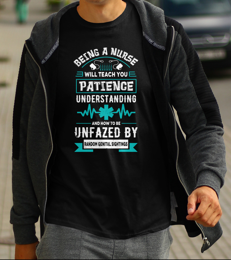 Being A Nurse Will Teach You Patience Understanding Unfazed By Random Genital Sightings T-Shirt