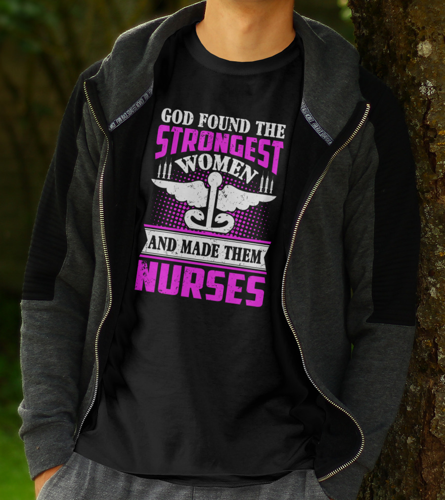 God Found The Strongest Women And Made Them Nurses T-Shirt