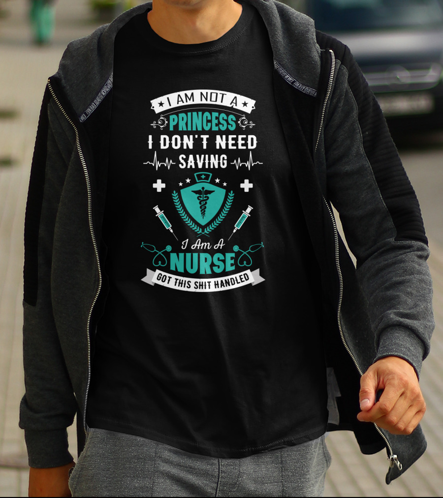 I Am Not A Princess I Don't Need Saving I Am A Nurse Got This Shit Handled T-Shirt