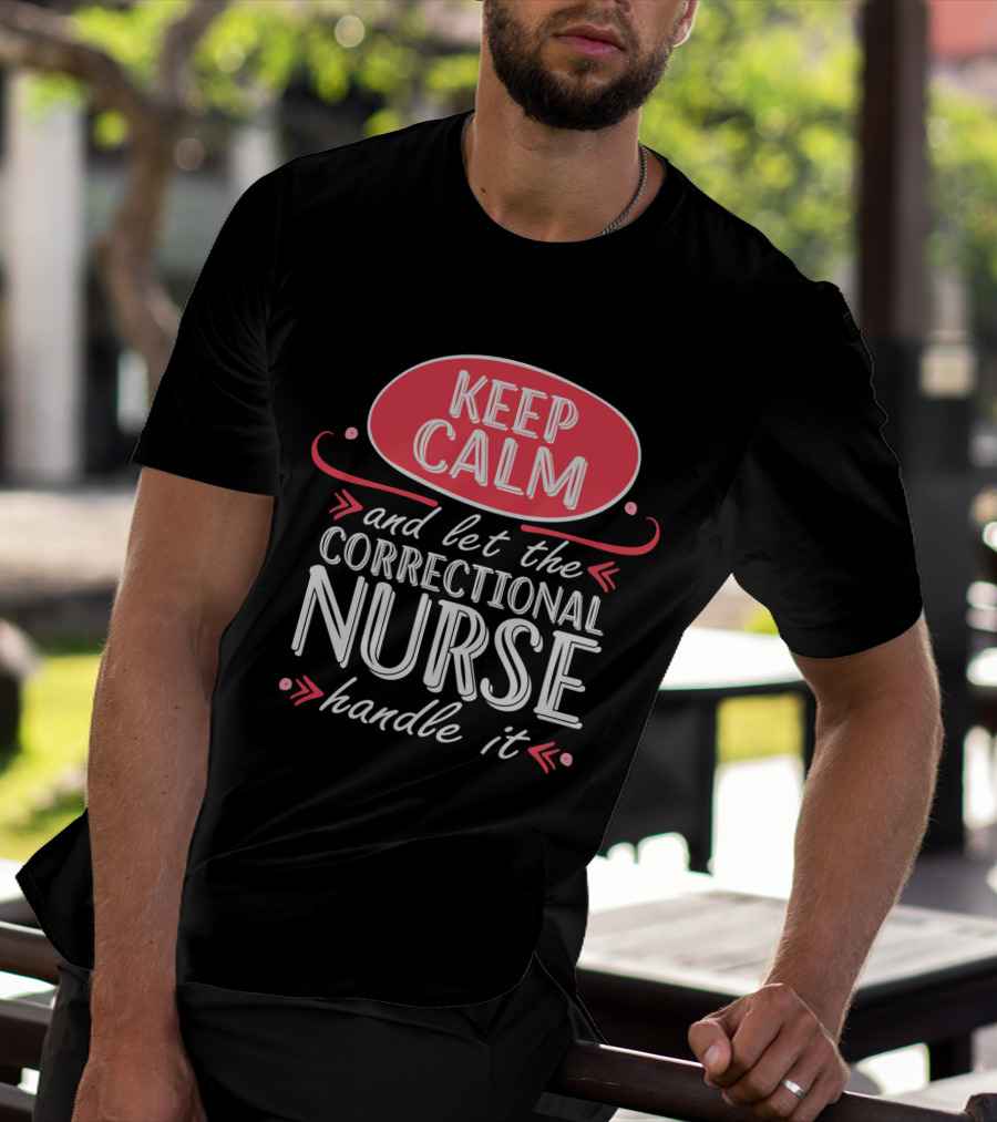 Keep Calm And Let The Correctional Nurse Handle It T-Shirt