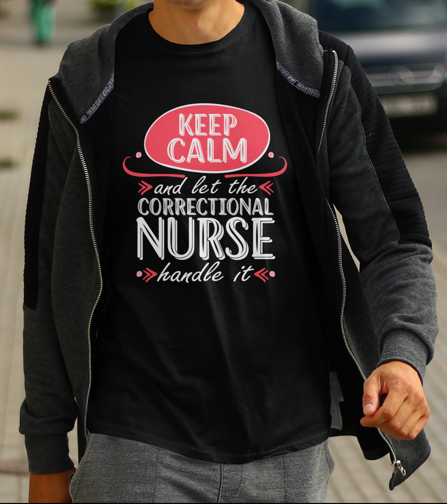Keep Calm And Let The Correctional Nurse Handle It T-Shirt