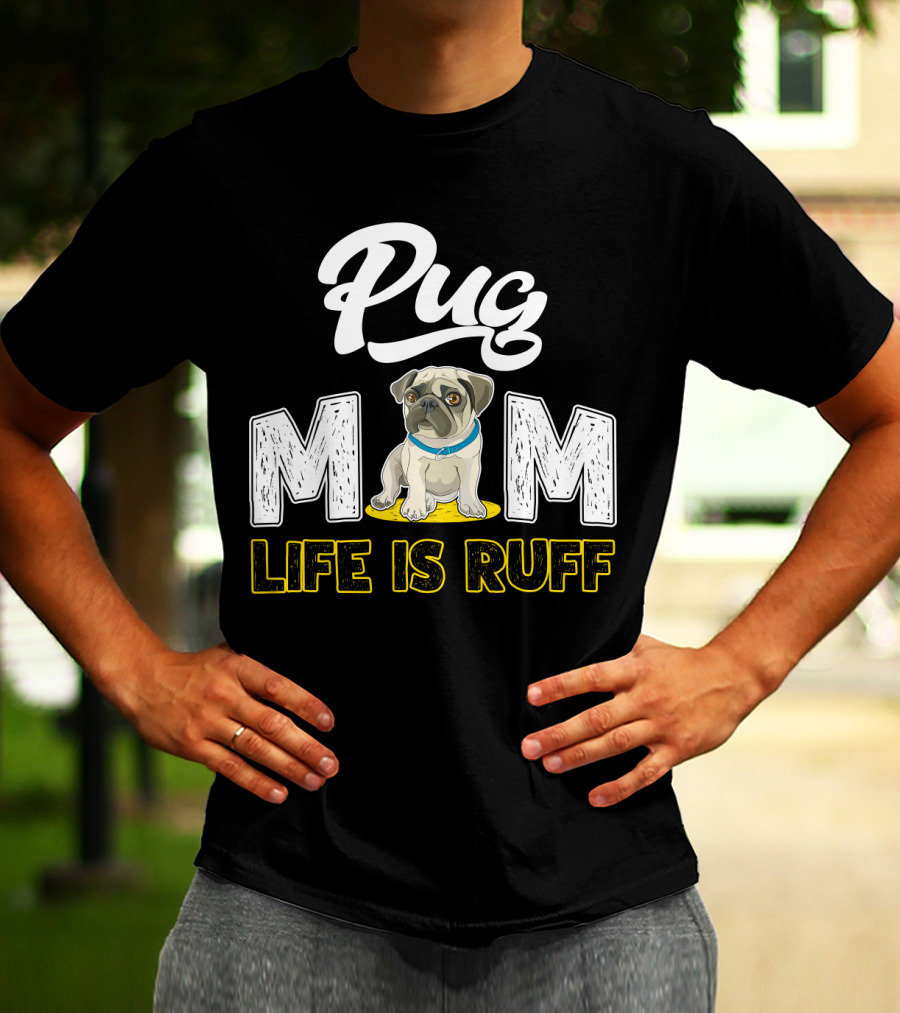 Pug Mom Life Is Ruff With Cute Pug T-Shirt