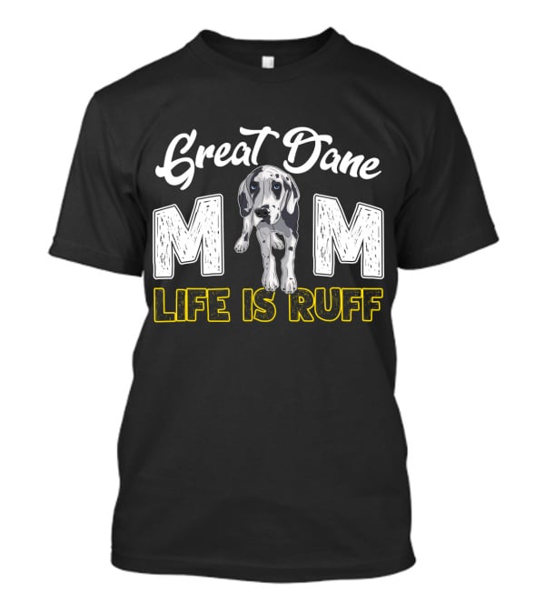 Great Dane Mom Life Is Ruff T-Shirt