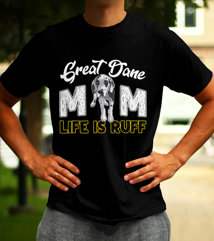Great Dane Mom Life Is Ruff T-Shirt