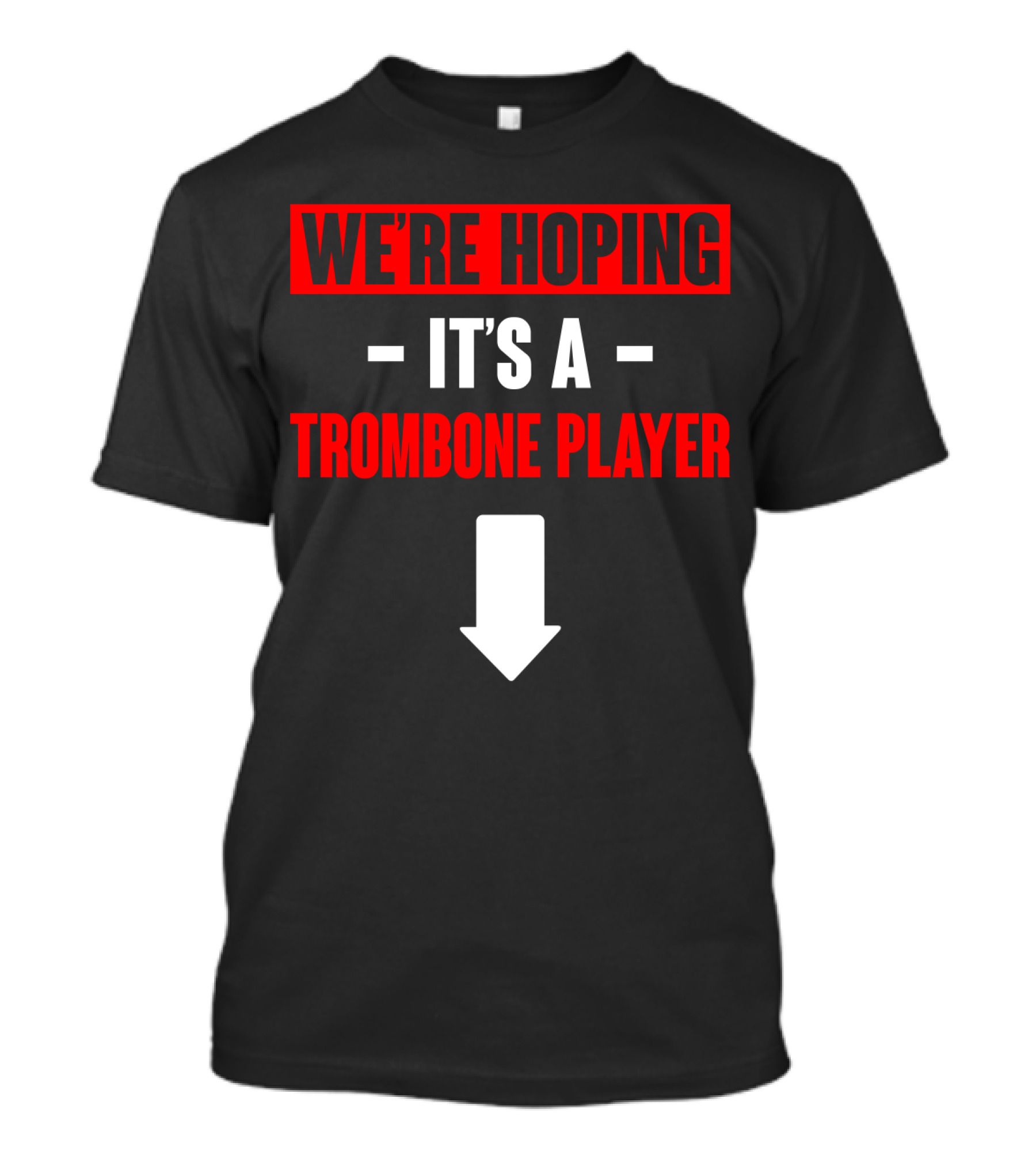 WE'RE HOPING IT'S A TROMBONE PLAYER DOWN ARROW T-Shirt
