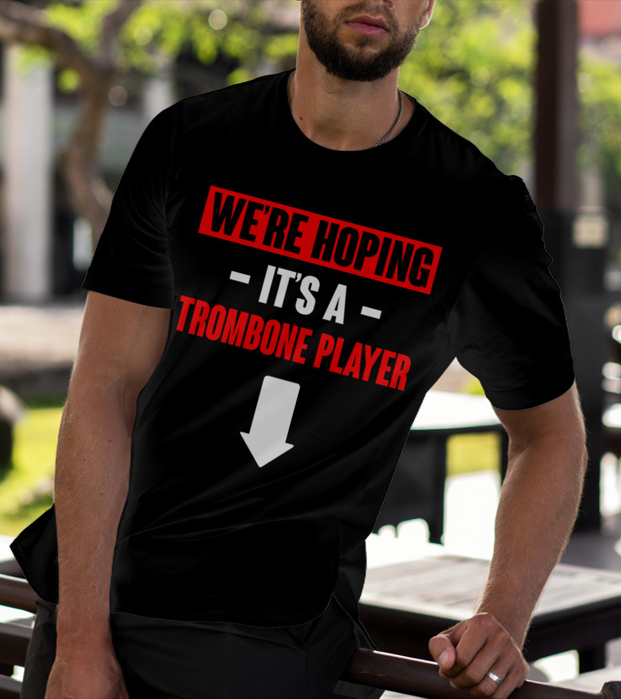 WE'RE HOPING IT'S A TROMBONE PLAYER DOWN ARROW T-Shirt