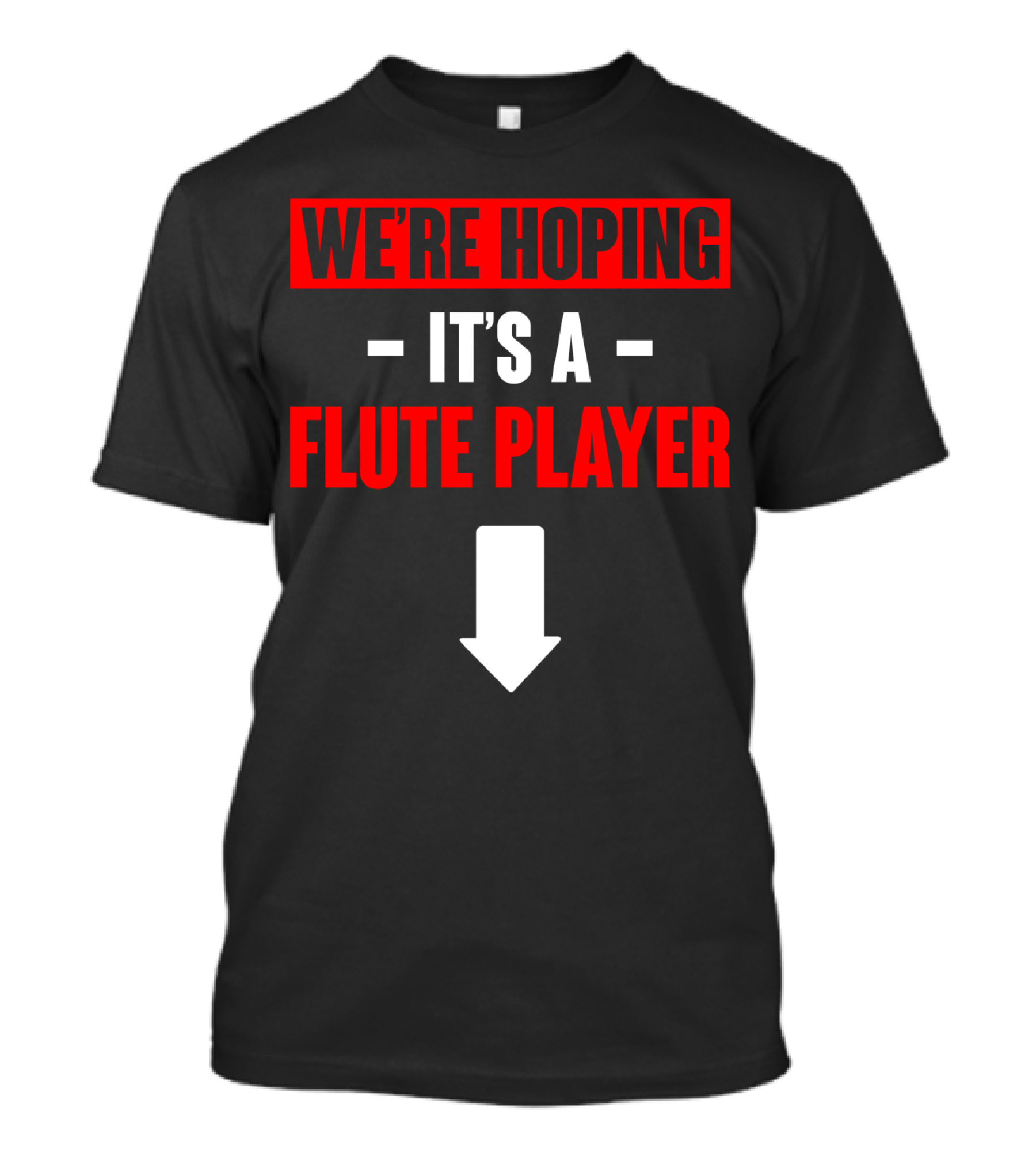 WE'RE HOPING IT'S A FLUTE PLAYER WITH DOWNWARD ARROW T-Shirt