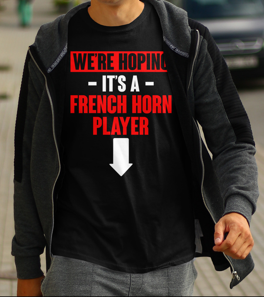 WE'RE HOPING IT'S A FRENCH HORN PLAYER WITH DOWNWARD ARROW T-Shirt