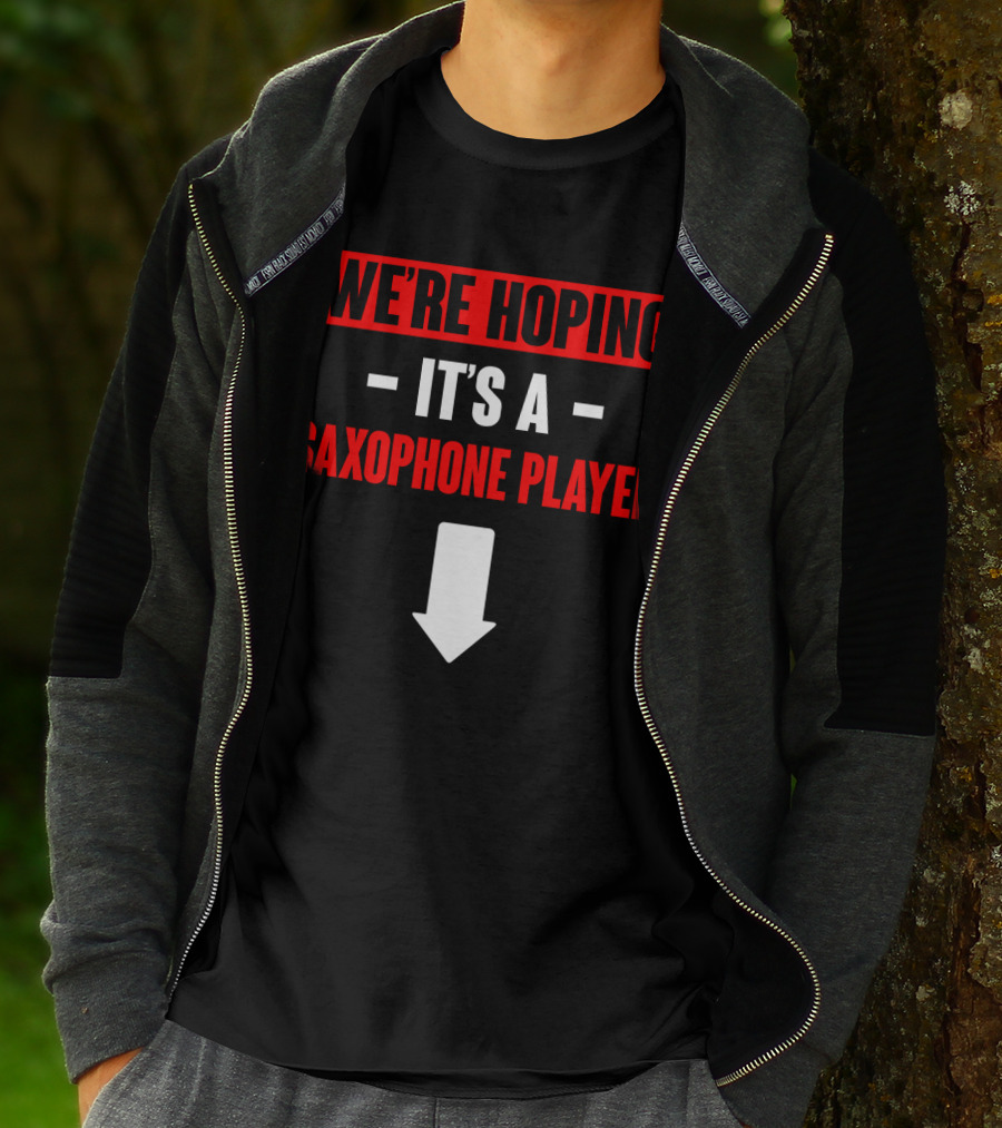 WE'RE HOPING IT'S A SAXOPHONE PLAYER T-Shirt