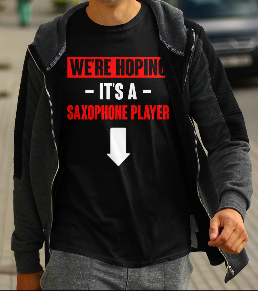 WE'RE HOPING IT'S A SAXOPHONE PLAYER T-Shirt