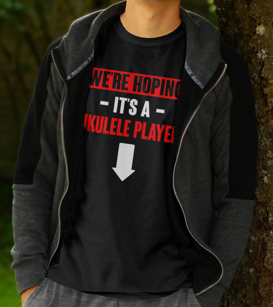 We're Hoping It's A Ukulele Player Arrow Below T-Shirt